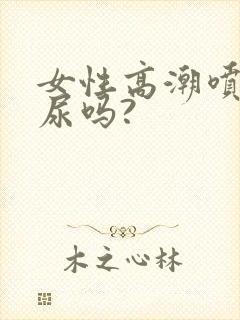 女性高潮喷水是尿吗?