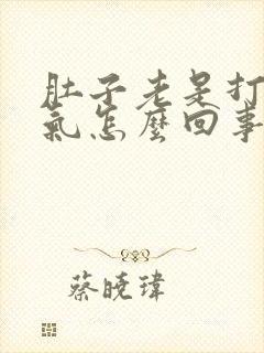 肚子老是打嗝胀气怎么回事