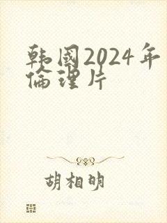 韩国2024年伦理片