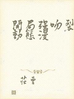 开局强吻裂口女动态漫