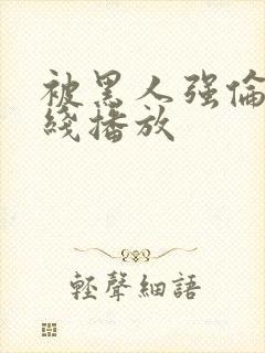 被黑人强伦轩在线播放