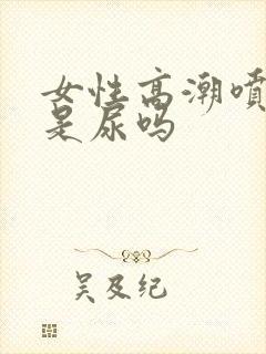 女性高潮喷出的是尿吗