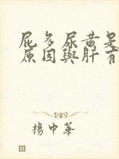 屁多尿黄是什么原因与肝有关系吗