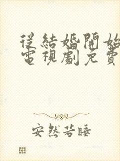 从结婚开始恋爱电视剧免费观看国语版