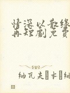 情深以散缘分不再短剧免费观看封面