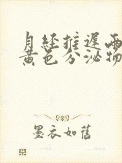 月经推迟两天有黄色分泌物怎么回事