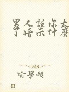 男人说你太聪明了暗示什么