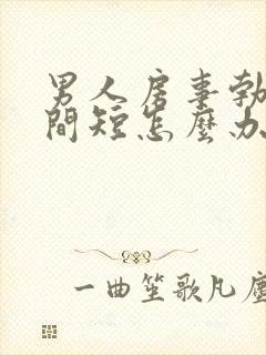 男人房事勃起时间短怎么办