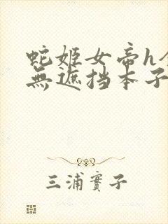 蛇姬女帝h全彩无遮挡本子