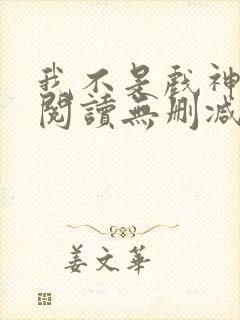 我不是戏神全文阅读无删减