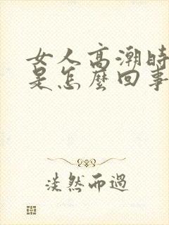 女人高潮时喷水是怎么回事