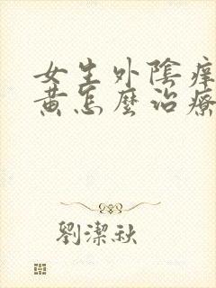 女生外阴痒白带黄怎么治疗