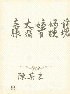 来大姨妈前乳房胀痛有硬块