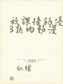 放课后的优等生3熟肉动漫