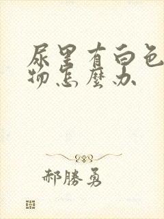 尿里有白色沉淀物怎么办