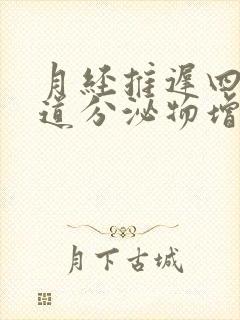 月经推迟四天阴道分泌物增多