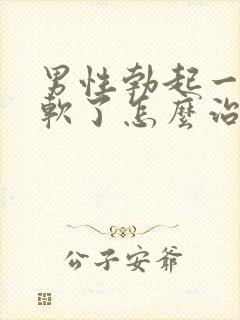 男性勃起一会就软了怎么治