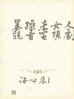 暴躁老女人免费观看电视剧的软件