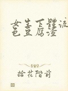 女生下体流出白色豆腐渣