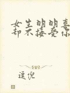 女生明明喜欢你却不接受你的表白