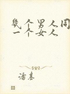 几个男人同时操一个女人