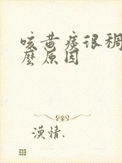 咳黄痰很稠是什么原因