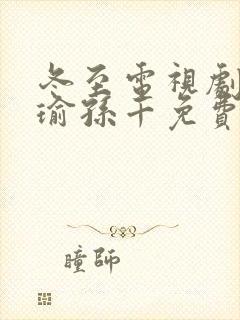 冬至电视剧黄景瑜孙千免费观看