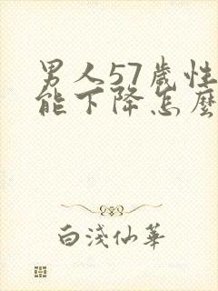 男人57岁性功能下降怎么办