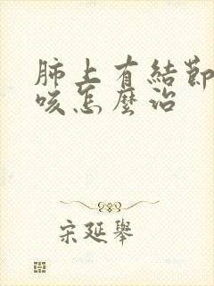 肺上有结节 干咳怎么治