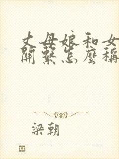 丈母娘和女婿的关系怎么称呼