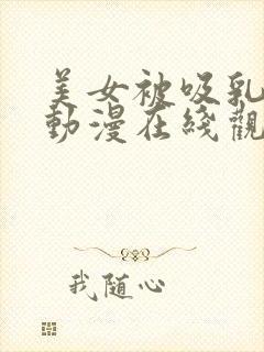 美女被吸乳羞羞动漫在线观看