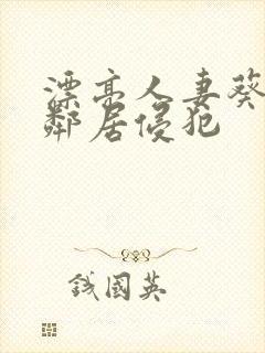 漂亮人妻葵司被邻居侵犯