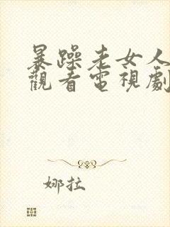 暴躁老女人免费观看电视剧全集