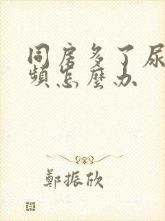 同房多了尿多尿频怎么办