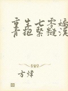 重生七零娇软知青抱紧糙汉前夫