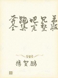 奔跑吧兄弟六季全集完整版在线观看