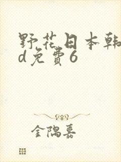 野花日本韩国hd免费6