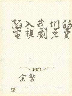 陷入我们的热恋电视剧免费观看最新