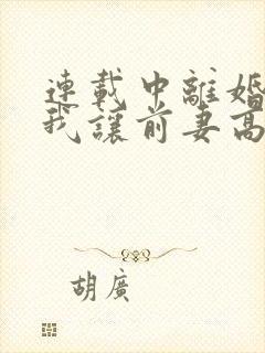 连载中离婚后,我让前妻高攀不起