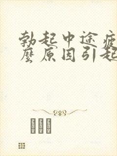 勃起中途疲软什么原因引起的