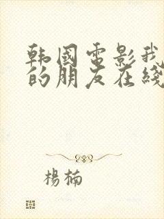 韩国电影我老婆的朋友在线观看