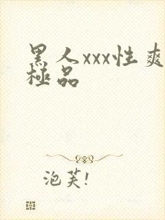 黑人xxx性爽极品