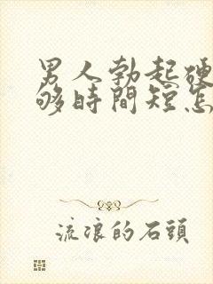 男人勃起硬度不够时间短怎么办