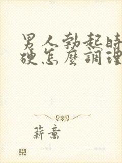 男人勃起时不够硬怎么调理