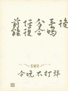 前任分手后有可能复合吗