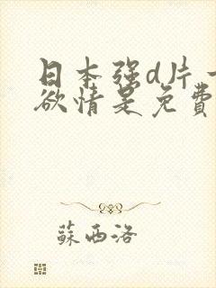 日本强d片一级欲情是免费