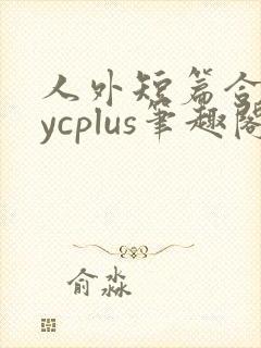 人外短篇合集bycplus笔趣阁