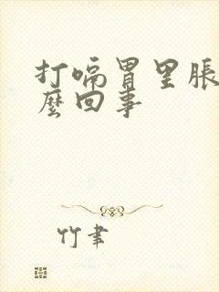 打嗝胃里胀气怎么回事