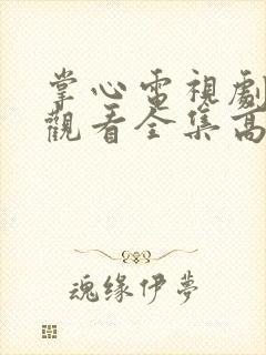 掌心电视剧免费观看全集高清版下载安装