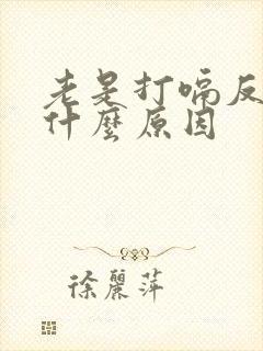 老是打嗝反酸是什么原因